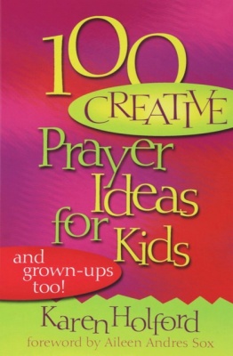 100 Creative Prayer Ideas for Kids and Grown-ups Too!
