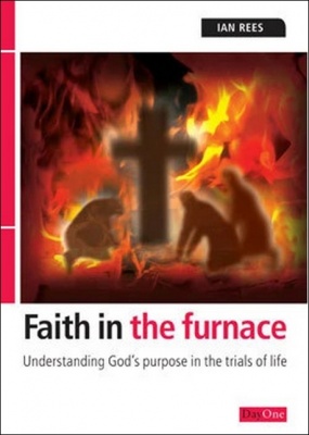 Faith in the Furnace - Understanding God's in the Trials of Life