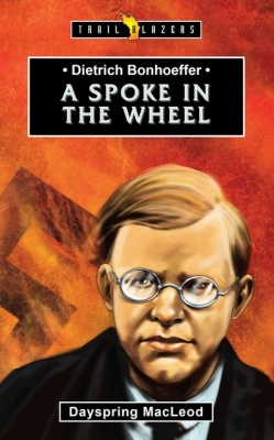 Dietrich Bonhoeffer - A Spoke in the Wheel