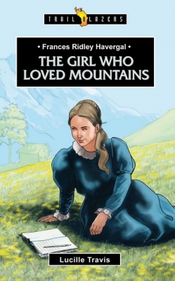 Frances Ridley Havergal - The Girl Who Loved Mountains